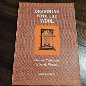 Designing with the Wool : Advanced Techniques in Navajo Weaving Noel Bennett PB